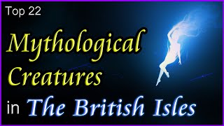 Top 22 - Mythological Creatures In The British Isles