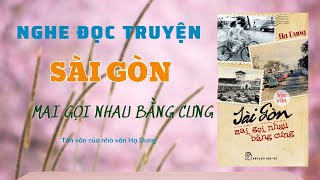 Nghe đọc truyện - Tản Văn SÀI GÒN MAI GỌI NHAU BẰNG CƯNG - Tác giả: Hạ Dung