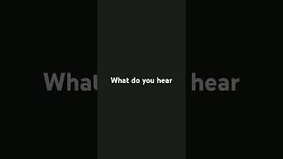 what do you hear