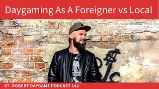 Daygaming As A Foreigner Vs Local | St. Robert Daygame Podcast 142