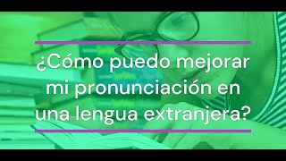 8 MANERAS  de MEJORAR tu PRONUNCIACIÓN en una LENGUA EXTRANJERA