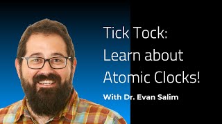 Tick Tock: Learn about Quantum Atomic Clocks! | Webinar with Dr. Evan Salim