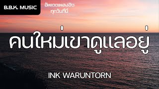 เนื้อเพลง | คนใหม่เขาดูแลอยู่ - INK WARUNTORN