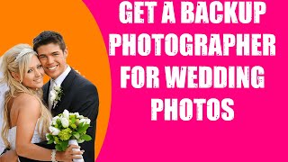 GET A BACKUP PHOTOGRAPHER FOR WEDDING PHOTOS