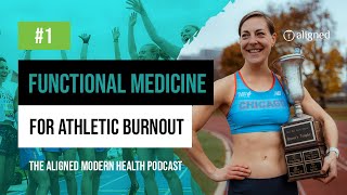 Functional Medicine for Athletic Burnout | The Aligned Modern Health Podcast | Ep. 1