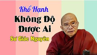 Khổ Hạnh Không Độ Được Ai | Sư Giác Nguyên | Sư Toại Khanh