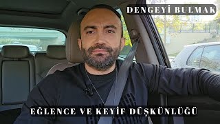 DENGEYİ BULMAK - EĞLENCE VE KEYİF DÜŞKÜNLÜĞÜ