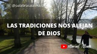 LAS TRADICIONES  NOS ALEJAN DE DIOS / MARIAE ALZATE / PALABRAS AL ALMA