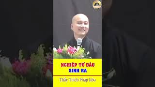 Nghiệp từ đâu sinh ra part4 - Thầy Thích Pháp Hoà.