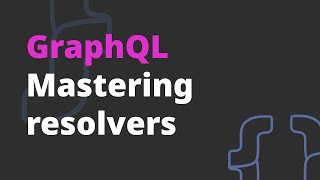 Mastering resolvers - GraphQL Course