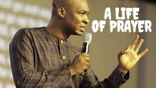 A SERMON ON PRAYER//BUILDING YOUR LIFE INTO A LIFE OF PRAYER//APOSTLE JOSHUA SELMAN