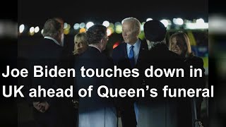 Joe Biden touches down in UK ahead of Queen’s funeral