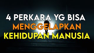 HATI HATI !! INILAH 4 PERKARA YANG BISA MENGGELAPKAN INDAHNYA HIDUP MANUSIA