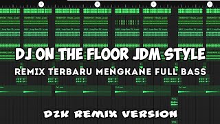 DJ ON THE FLOOR JDM STYLE REMIX TERBARU 2024 MENGKANE FULL BASS