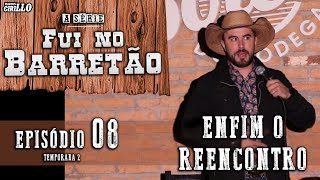 FUI NO BARRETÃO - Temporada 2 Episódio 8 - O Reencontro