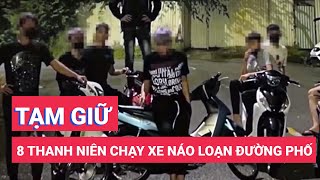 Tạm giữ hình sự 8 thiếu niên chạy xe náo loạn đường phố, quay clip đăng mạng xã hội