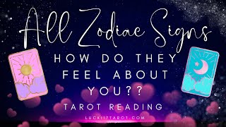 ALL ZODIAC SIGNS "HOW DO THEY FEEL ABOUT YOU?" TAROT READING