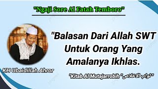 Ngaji Sore||Balasan Dari Allah SWT Untuk Orang Yang Amalanya Ikhlas||KH Ubaidillah Ahror