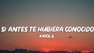 KAROL G - Si Antes Te Hubiera Conocido (Letra)