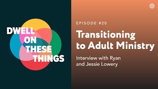 Transitioning to Adult Ministry - Dwell on These Things - Episode #20