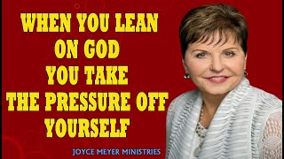 Joyce Meyer Sermons  When You Lean On God You Take The Pressure Off Yourself  Joyce Meyer Message