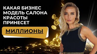 Какая БИЗНЕС МОДЕЛЬ салона красоты ПРИНЕСЕТ МИЛЛИОНЫ?