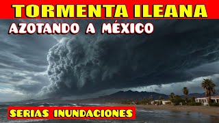 🚨TORMENTA ILEANA IMPACTANDO #MÉXICO: #Sinaloa #Sonora #BajaCaliforniaSur #Chihuahua #Durango