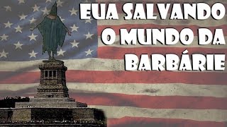 EUA salvando o mundo da barbárie