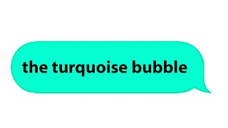 The Turquoise bubble