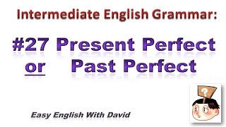 Intermediate English Grammar #27: Present Perfect or Past Perfect