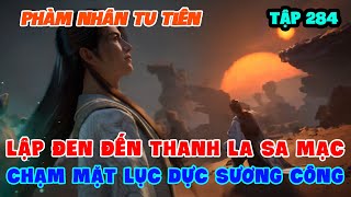 Phàm Nhân Tu Tiên Tập 284 | Lập Đen Đến Thanh La Sa Mạc, Chạm Mặt Lục Dực Sương Công