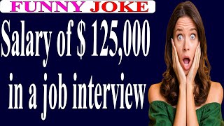 😂Funny Joke:Salary of $ 125,000 in a job interview