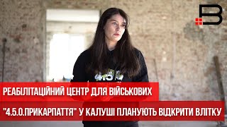 Реабілітаційний центр для військових "4.5.0.Прикарпаття" у Калуші планують відкрити влітку