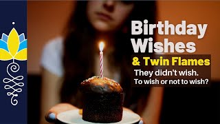 Birthday Wishes & Twin Flames: They didn't wish! To wish or not to wish?