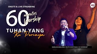 LIVE 60 MINUTES WORSHIP - TUHAN YANG KU PERCAYA feat Ruth Sihotang & ICI Worship