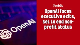 OpenAI faces executive exits, set to end non-profit status