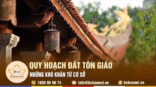 Tiêu điểm: Quy hoạch đất tôn giáo - những khó khăn từ cơ sở | Bchannel