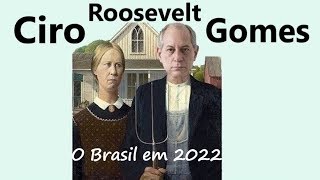 CIRO ROOSEVELT GOMES: O Brasil em 2022