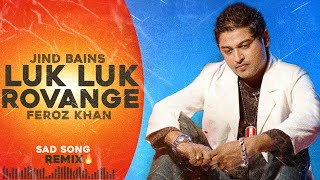 Jind Bains (Remix) Luk Luk Rovange | Feroz Khan | New Punjabi Song | Latest Songs | Sad Song