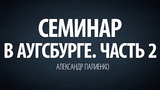 Семинар в Аугсбурге. Часть 2 (2009). Александр Палиенко.