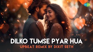 Dilko Tumse Pyar Hua - Upbeat Remix | Roop Kumar Rathod | Dixit Seth