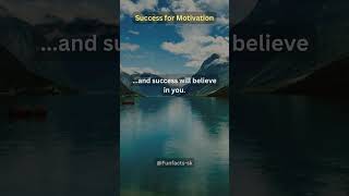 Believe in your abilities...and success will believe in you.