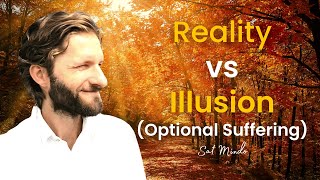 Reality and Illusion: What is Real? Overcoming Optional Suffering