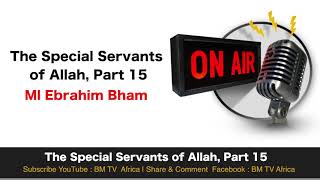 The Special Servants of Allah ( Part 15) - Ml Ebrahim Bham | Islam