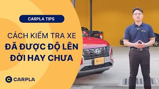 CARPLA TIPS | CÁCH KIỂM TRA XEM XE ĐÃ ĐƯỢC ĐỘ LÊN ĐỜI HAY CHƯA