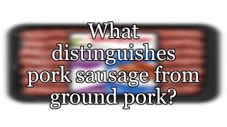 What distinguishes pork sausage from ground pork?