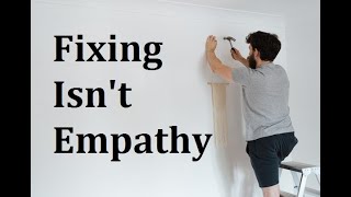 Fixing is NOT Empathy: Show Up For Yourself