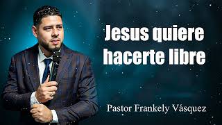 Jesus quiere hacerte libre ► Pastor Frankely Vásquez