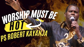 Worship Must Be Hot | Pastor Robert Kayanja