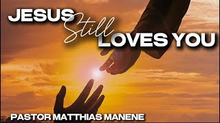 Jesus Still Loves You || Pastor Matthias Manene